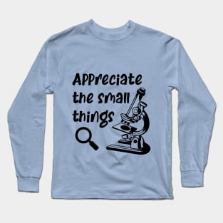 Appreciate The Small Things Microscope Science Biology Long Sleeve T-Shirt